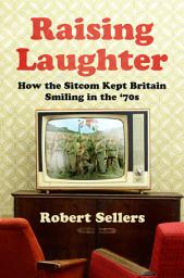 Icon image Raising Laughter: How the Sitcom Kept Britain Smiling in the '70s