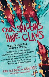 Icon image Our Shadows Have Claws: 15 Latin American Monster Stories