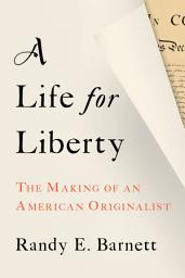 Icon image A Life for Liberty: The Making of an American Originalist