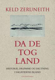 Icon image Da de tog land: Historie, drømme og digtning i sagatidens Island