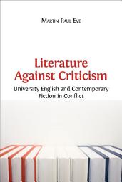 Icon image Literature Against Criticism: University English and Contemporary Fiction in Conflict