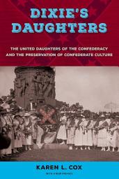 Icon image Dixie's Daughters, with a New Preface: The United Daughters of the Confederacy and the Preservation of Confederate Culture, Edition 2