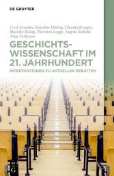 Icon image Geschichtswissenschaft im 21. Jahrhundert: Interventionen zu aktuellen Debatten