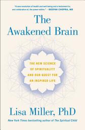 Icon image The Awakened Brain: The New Science of Spirituality and Our Quest for an Inspired Life