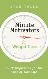 Icon image Minute Motivators for Weight Loss: Quick Inspiration for the Time of Your Life