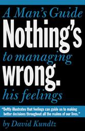 Icon image Nothing's Wrong: A Man's Guide to Managing His Feelings