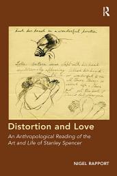 Icon image Distortion and Love: An Anthropological Reading of the Art and Life of Stanley Spencer