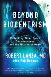 Icon image Beyond Biocentrism: Rethinking Time, Space, Consciousness, and the Illusion of Death
