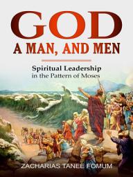 Icon image God, a Man, and Men: Spiritual Leadership in the Pattern of Moses