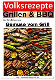 Icon image Volksrezepte Grillen und BBQ - Gemüse vom Grill: 35 tolle Gemüse Rezepte vom Grill zum nachgrillen und genießen, Ausgabe 2