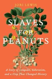 Icon image Slaves for Peanuts: A Story of Conquest, Liberation, and a Crop That Changed History