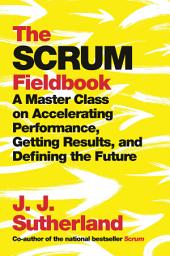 Icon image The Scrum Fieldbook: A Master Class on Accelerating Performance, Getting Results, and Defining the Future