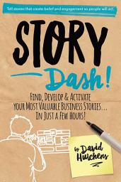 Icon image Story Dash: Find, Develop, and Activate Your Most Valuable Business Stories . . . In Just a Few Hours