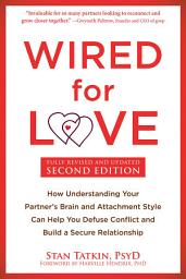 Icon image Wired for Love: How Understanding Your Partner's Brain and Attachment Style Can Help You Defuse Conflict and Build a Secure Relationship, Edition 2