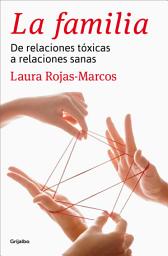 Icon image La familia: De relaciones tóxicas a relaciones sanas