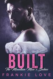 Icon image BUILT : The Mountain Man's Babies (A Secret Baby & Second Chance Romance)