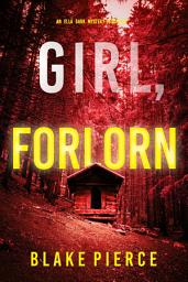 Icon image Girl, Forlorn (An Ella Dark FBI Suspense Thriller—Book 16)