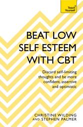 Icon image Beat Low Self-Esteem With CBT: How to improve your confidence, self esteem and motivation