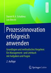Icon image Prozessinnovation erfolgreich anwenden: Grundlagen und methodisches Vorgehen: Ein Management- und Lehrbuch mit Aufgaben und Fragen, Ausgabe 2