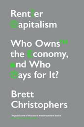 Icon image Rentier Capitalism: Who Owns the Economy, and Who Pays for It?