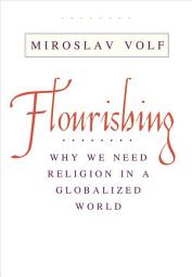 Icon image Flourishing: Why We Need Religion in a Globalized World