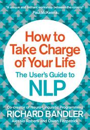 Icon image How to Take Charge of Your Life: The User’s Guide to NLP