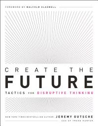 Icon image Create the Future + The Innovation Handbook: Tactics for Disruptive Thinking