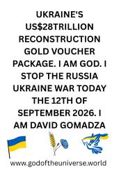 Icon image UKRAINE'S US$28TRILLION RECONSTRUCTION GOLD VOUCHER PACKAGE. I AM GOD. I STOP THE RUSSIA UKRAINE WAR TODAY THE 12TH OF SEPTEMBER 2026. I AM DAVID GOMADZA