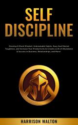 Icon image Self-Discipline: Develop A Monk Mindset, Unbreakable Habits, Navy Seal Mental Toughness, and Increase Your Productivity to Create a Life of Abundance & Success in Business, Relationships, and More!