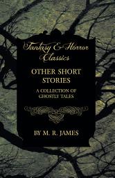 Icon image Other Short Stories - A Collection of Ghostly Tales (Fantasy and Horror Classics)