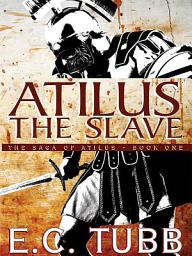 Icon image Atilus the Slave: The Saga of Atilus, Book One