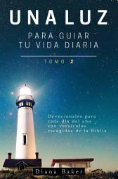 Icon image Una Luz Para Guiar Tu Vida Diaria - Tomo 2: Devocionales para cada día del año con versículos escogidos de la Biblia