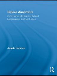 Icon image Before Auschwitz: Irène Némirovsky and the Cultural Landscape of Inter-war France