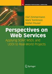 Icon image Perspectives on Web Services: Applying SOAP, WSDL and UDDI to Real-World Projects