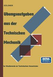Icon image Übungsaufgaben aus der Technischen Mechanik: Statik · Festigkeitslehre · Dynamik für Studierende an Technischen Hochschulen und an Ingenieurschulen, Ausgabe 10