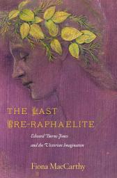Icon image The Last Pre-Raphaelite: Edward Burne-Jones and the Victorian Imagination