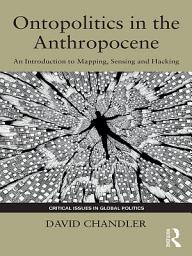 Icon image Ontopolitics in the Anthropocene: An Introduction to Mapping, Sensing and Hacking