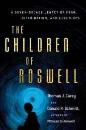 Icon image The Children of Roswell: A Seven-Decade Legacy of Fear, Intimidation, and Cover-Ups