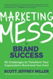 Icon image Marketing Mess to Brand Success: 30 Challenges to Transform Your Organization's Brand (and Your Own) (Brand Marketing)