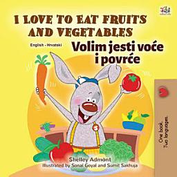 Icon image I Love to Eat Fruits and Vegetables Volim jesti voće i povrće: English Croatian Bilingual Book for Children