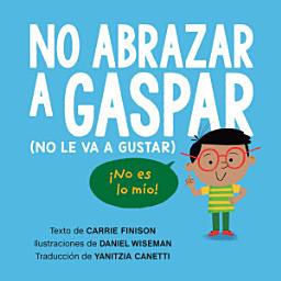 Icon image No abrazar a Gaspar (No le va a gustar) / Don't Hug Doug (He Doesn't Like It) Spanish Edition