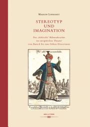 Icon image Stereotyp und Imagination: Das 'türkische' Bühnenkostüm im europäischen Theater vom Barock bis zum frühen Historismus