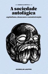 Icon image A sociedade autofágica: capitalismo, desmesura e autodestruição