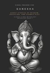 Icon image GANESHA: Short Stories of Wisdom, Devotion, and Cosmic Play (Classic Hindu Mythology Anthology Book 1)