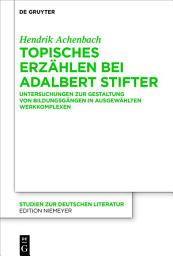 Icon image Topisches Erzählen bei Adalbert Stifter: Untersuchungen zur Gestaltung von Bildungsgängen in ausgewählten Werkkomplexen