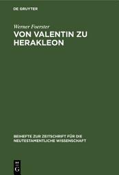 Icon image Von Valentin zu Herakleon: Untersuchungen über die Quellen und die Entwicklung des valentinianischen Gnosis