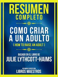Icon image Resumen Completo - Como Criar A Un Adulto (How To Raise An Adult) - Basado En El Libro De Julie Lythcott-Haims