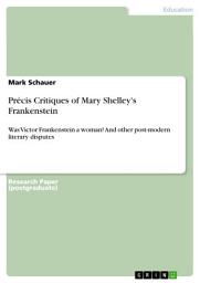 Icon image Précis Critiques of Mary Shelley's Frankenstein: Was Victor Frankenstein a woman? And other post-modern literary disputes