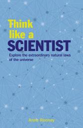 Icon image Think Like a Scientist: Explore the Extraordinary Natural Laws of the Universe