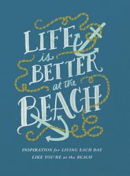 Icon image Life Is Better at the Beach: Inspirational Rules for Living Each Day Like You're at the Beach